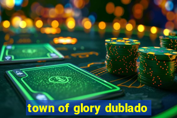 town of glory dublado